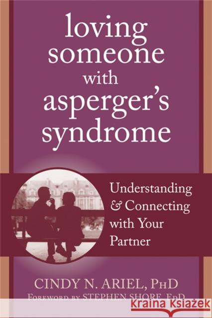 Loving Someone with Asperger's Syndrome: Understanding and Connecting with your Partner Cindy Ariel 9781608820771 0