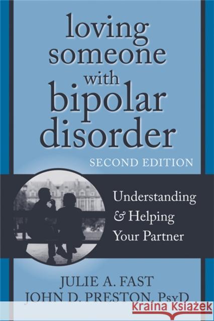 Loving Someone with Bipolar Disorder, Second Edition: Understanding and Helping Your Partner Julie A. Fast 9781608822195