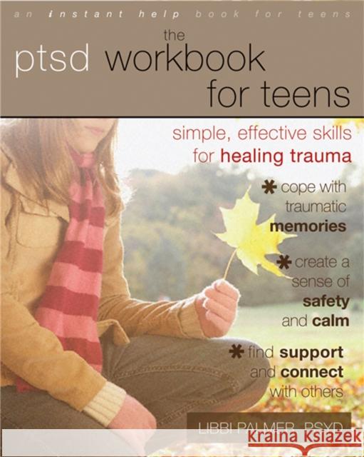 PTSD Workbook for Teens: Simple, Effective Skills for Healing Trauma Libbi Palmer 9781608823215 0