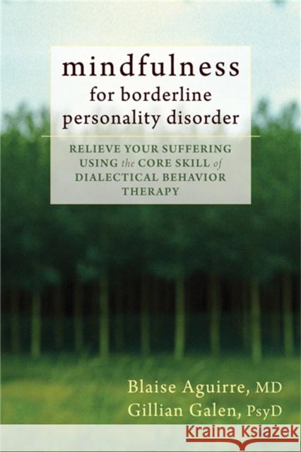 Mindfulness for Borderline Personality Disorder: Relieve Your Suffering Using the Core Skill of Dialectical Behavior Therapy Aguirre, Blaise 9781608825653