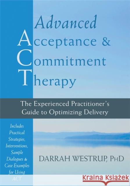 Advanced Acceptance and Commitment Therapy: The Experienced Practitioner's Guide to Optimizing Delivery Westrup, Darrah 9781608826490 New Harbinger Publications