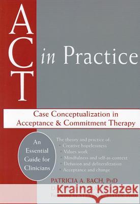 ACT in Practice: Case Conceptualization in Acceptance & Commitment Therapy Patricia A. Bach Daniel J. Moran Steven Hayes 9781608828210