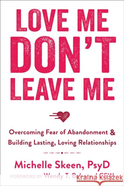 Love Me, Don't Leave Me: Overcoming Fear of Abandonment and Building Lasting, Loving Relationships Dr. Michelle, PsyD Skeen 9781608829521