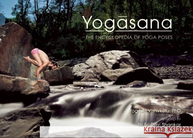 Yogasana: The Encyclopedia of Yoga Poses Yogrishi Vishvketu Sri Sri Ravu Shankar 9781608876563 Mandala Publishing Group