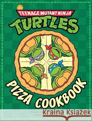 The Teenage Mutant Ninja Turtles Pizza Cookbook Peggy Paul Casella Albert Yee 9781608878314 Insight Editions