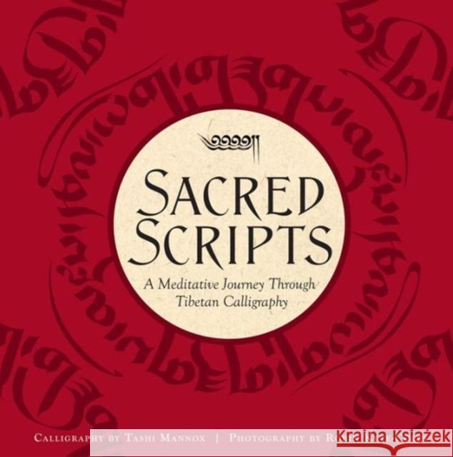 Sacred Scripts: A Meditative Journey Through Tibetan Calligraphy Tashi Mannox 9781608878796 Mandala Publishing