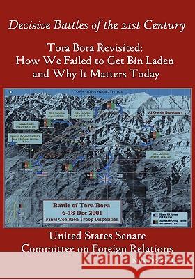 Tora Bora Revisited: How We Failed to Get Bin Laden and Why It Matters Today (Decisive Battles of the 21st Century) States Senate Unite 9781608880126 Nimble Books