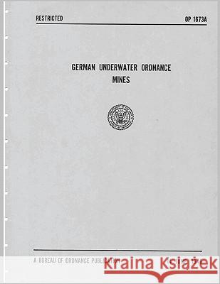 German Underwater Ordnance Mines (Kriegsmarine Technical Studies) U S Navy Bureau of Ordnance 9781608880157 Nimble Books