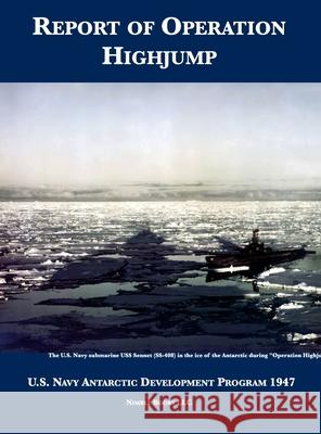 Report of Operation HighJump: U.S. Navy Antarctic Development Program 1947 U S Navy 9781608880591 Nimble Books