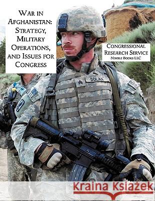 War in Afghanistan: Strategy, Military Operations, and Issues for Congress Catherine Dale, Steve Bowman 9781608880683 Nimble Books