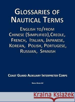 Glossaries of Nautical Terms: English to Chinese (Simplified), Creole, French, Italian, Japanese, Korean, Polish, Portugese, Russian, Spanish Auxiliary Interpreter Corps   9781608880966 Nimble Books