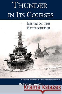 Thunder in its Courses: Essays on the Battlecruiser Worth, Richard 9781608881017