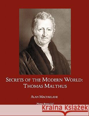 Secrets of the Modern World: Thomas Malthus MacFarlane, Alan 9781608881109 Nimble Books