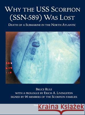 Why the USS Scorpion (SSN 589) Was Lost: The Death of a Submarine in the North Atlantic Bruce Rule, Erich A Livingston 9781608881208 Nimble Books