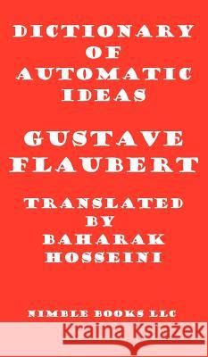 Dictionary of Automatic Ideas: A New Translation Bringing Flaubert into the 21st Century Flaubert, Gustave 9781608881482 Nimble Books