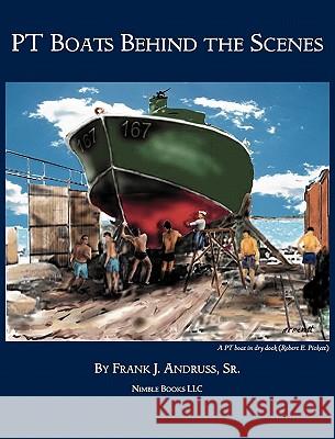 PT Boats Behind The Scenes Andruss, Frank J., Sr. 9781608881499 Nimble Books