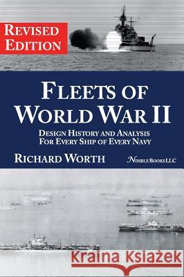 Fleets of World War II: Design History and Analysis for Every Ship of Every Navy (Revised Edition) Richard Worth 9781608881604