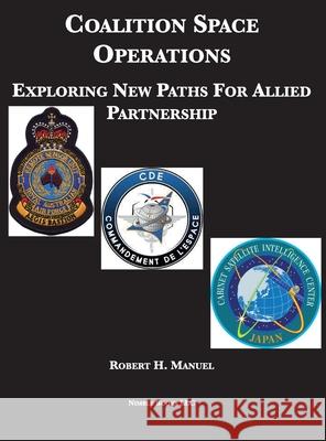 Coalition Space Operations: Exploring New Paths For Allied Partnership Robert H Manuel 9781608881772 Nimble Books