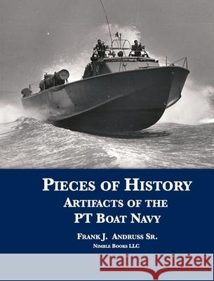 Pieces of History: Artifacts of the PT Boat Navy Frank J Andruss 9781608881802 Nimble Books