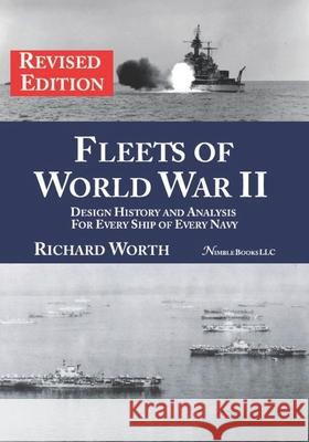 Fleets of World War II (revised edition): Design History and Analysis for Every Ship of Every Navy Richard Worth 9781608882250 Nimble Books