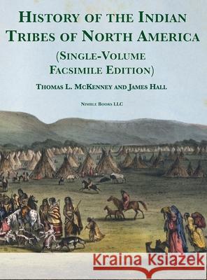 History of the Indian tribes of North America [Single-Volume Facsimile Edition]: with Biographical Sketches and Anecdotes of the Principal Chiefs Thomas L McKenney, James Hall, Charles Bird King 9781608882359