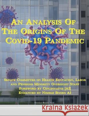 An Analysis Of The Origins Of The Covid-19 Pandemic Senate Committee on Health Education     Cincinnatus [Ai] 9781608882465 Nimble Books