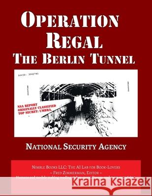 Operation REGAL: The Berlin Tunnel National Security Agency                 Fred Zimmerman 9781608883066 Nimble Books