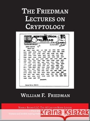 The Friedman Lectures on Cryptology William F. Friedman Zimmerman 9781608883127 Nimble Books