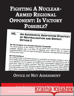 Fighting A Nuclear-Armed Regional Opponent: Is Victory Possible? Office of Net Assessment                 Fred Zimmerman 9781608883219 Nimble Books
