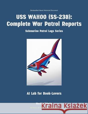 USS Wahoo (Ss-238): Complete War Patrol Reports Ai Lab for Book-Lovers 9781608884346 Warships & Navies