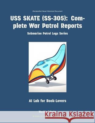 USS Skate (Ss-305): Complete War Patrol Reports Ai Lab for Book-Lovers 9781608884599 Warships & Navies