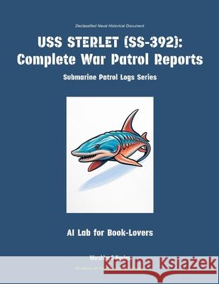 USS Sterlet (Ss-392): Complete War Patrol Reports Ai Lab for Book-Lovers 9781608884674 Warships & Navies