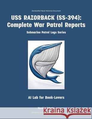USS Razorback (Ss-394): Complete War Patrol Reports Ai Lab for Book-Lovers 9781608884711 Warships & Navies