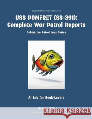 USS Pomfret (Ss-391): Complete War Patrol Reports Ai Lab for Book-Lovers 9781608884742 Warships & Navies