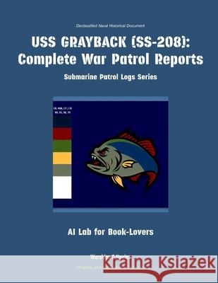 USS Grayback (Ss-208): Complete War Patrol Reports Ai Lab for Book-Lovers 9781608884759 Warships & Navies