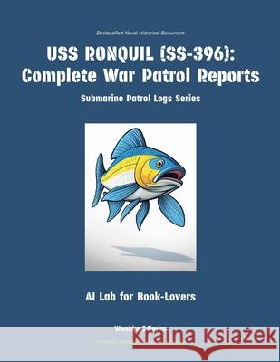 USS Ronquil (Ss-396): Complete War Patrol Reports Ai Lab for Book-Lovers 9781608884919 Warships & Navies