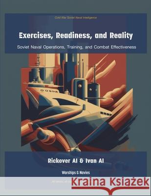 Exercises, Readiness, and Reality: Soviet Naval Operations, Training, and Combat Effectiveness Rickover Ai                              Central Intelligence Agency 9781608885091 Warships & Navies