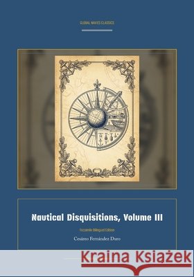 Nautical Disquisitions, Volume III Cesàreo Fernàndez Duro, Jellicoe Ai 9781608889839
