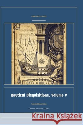 Nautical Disquisitions, Volume V Cesàreo Fernàndez Duro, Jellicoe Ai 9781608889921