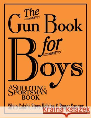 The Gun Book for Boys Silvio Calabi Steve Helsley Roger Sanger 9781608931996 Down East Books