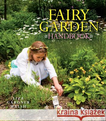 Fairy Garden Handbook Liza Gardner Walsh 9781608932146 Down East Books
