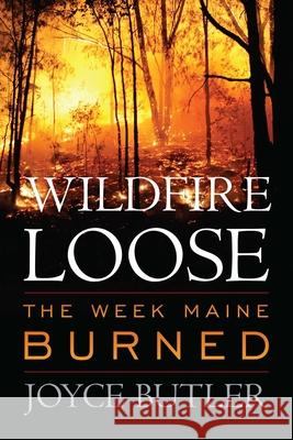 Wildfire Loose: The Week Maine Burned Butler, Joyce 9781608932962