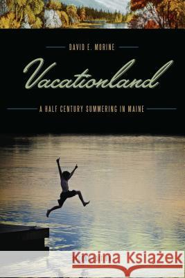 Vacationland: A Half Century Summering in Maine Morine, David E. 9781608933815 Down East Books