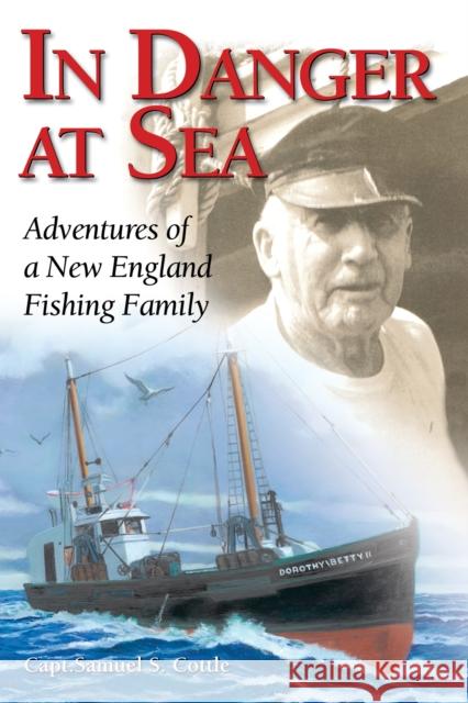 In Danger at Sea: Adventures of a New England Fishing Family Capt Cottle, Samuel S. 9781608933853 Down East Books