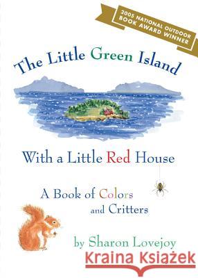 The Little Green Island with a Little Red House : A Book of Colors and Critters Sharon Lovejoy 9781608934645 Down East Books