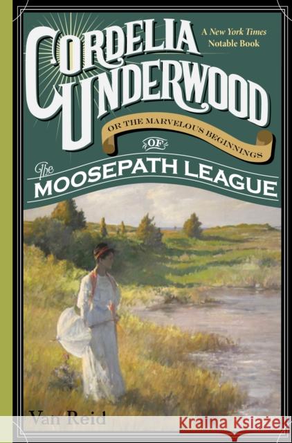 Cordelia Underwood: Or the Marvelous Beginnings of the Moosepath League Van Reid 9781608935185 Down East Books