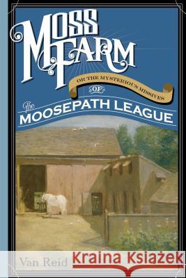 Moss Farm: Or the Mysterious Missives of the Moosepath League Reid, Van 9781608935284 Down East Books