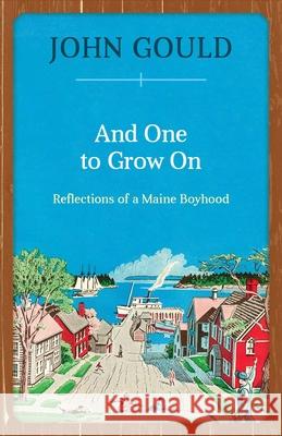And One to Grow On: Reflections of a Maine Boyhood Gould, John 9781608935406