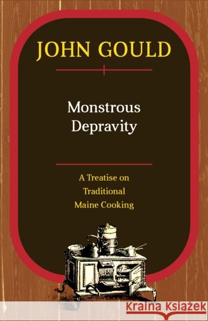 Monstrous Depravity: A Treatise on Traditional Maine Cooking Gould, John 9781608935444