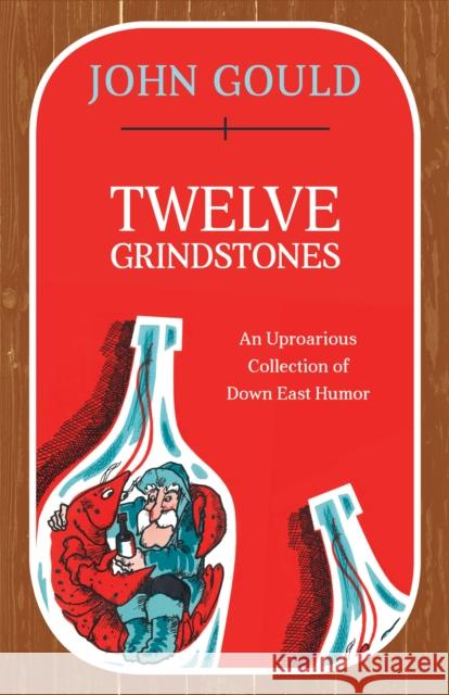 Twelve Grindstones: An Uproarious Collection of Down East Folklore Gould, John 9781608935567